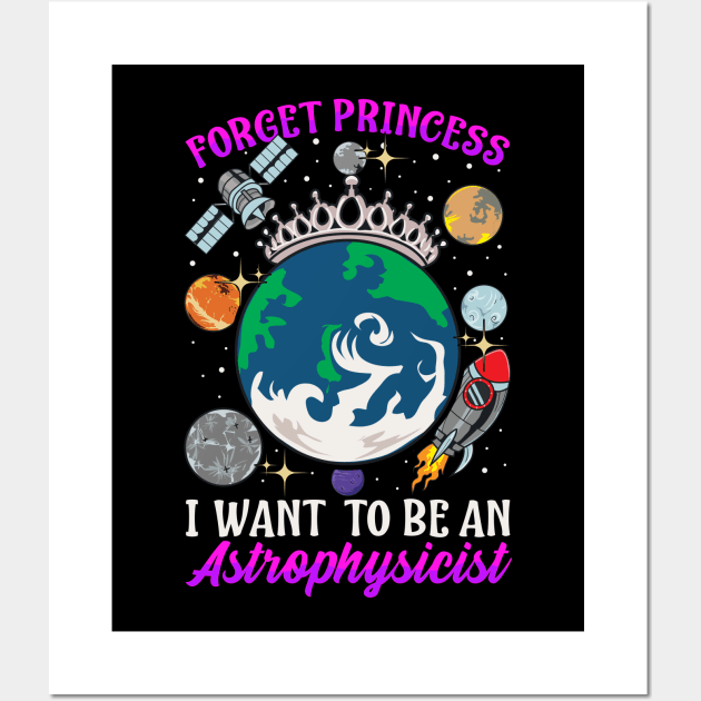 Forget Princess I Want To Be An Astrophysicist Wall Art by theperfectpresents